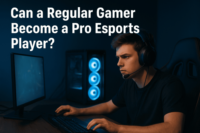 Can a Regular Gamer Become a Pro Esports Player Can a Regular Gamer Become a Pro Esports Player