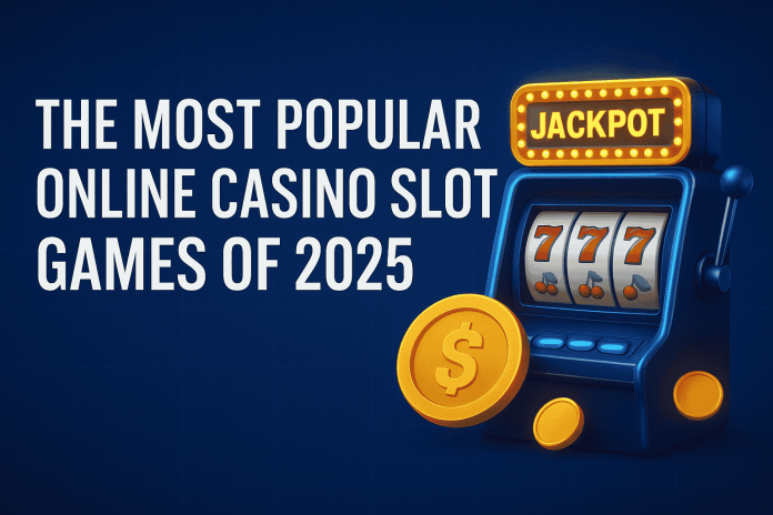 The Most Popular Online Casino Slot Games of 2025